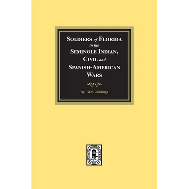 Soldiers of Florida in the Seminole Indian, Civil and Spanish-American Wars.