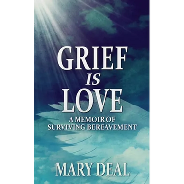Grief is Love: A Memoir of Surviving Bereavement
