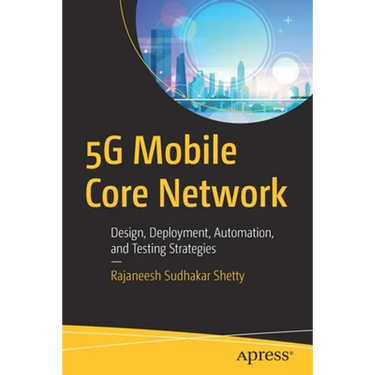 5g Mobile Core Network: Design, Deployment, Automation, and Testing Strategies