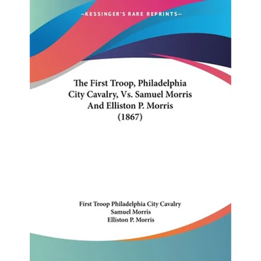 The First Troop, Philadelphia City Cavalry, Vs. Samuel Morris And Elliston P. Morris (1867)