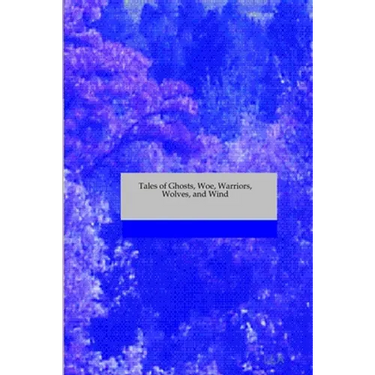 Tales of Ghosts, Woe, Warriors, Wolves, and Wind