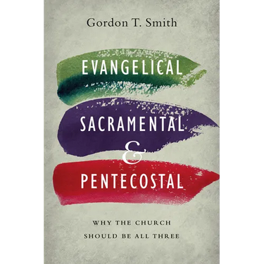 Evangelical, Sacramental, and Pentecostal: Why the Church Should Be All Three