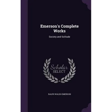 Emerson's Complete Works: Society and Solitude