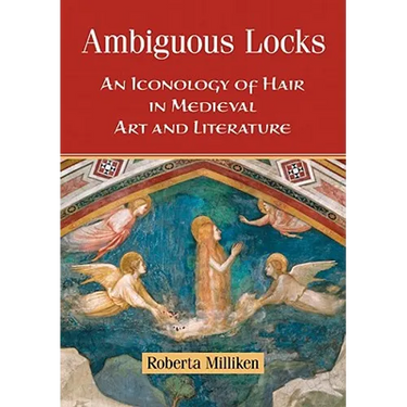 Ambiguous Locks: An Iconology of Hair in Medieval Art and Literature