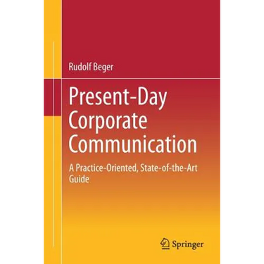 Present-Day Corporate Communication: A Practice-Oriented, State-Of-The-Art Guide