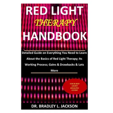 Red Light Therapy Handbook: Detailed Guide on Everything You Need to Learn About the Basics of Red Light Therapy; Its Working Process; Gains & Dra
