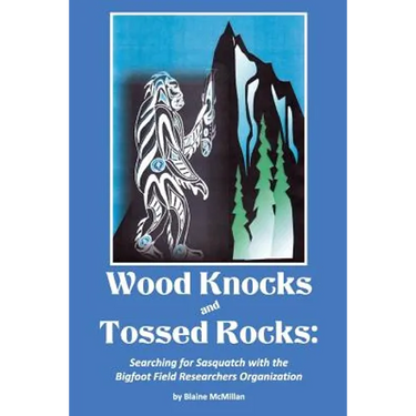 Wood Knocks & Tossed Rocks: Searching for Sasquatch with the Bigfoot Field Researchers Organization