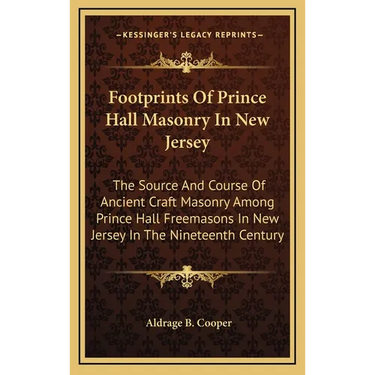 Footprints Of Prince Hall Masonry In New Jersey: The Source And Course Of Ancient Craft Masonry Among Prince Hall Freemasons In New Jersey In The Nine