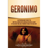 Geronimo: A Captivating Guide to One of the Most Well-Known Native Americans Who Was a Leader of the Apache Tribe and a Prominent Figure of the Wild W