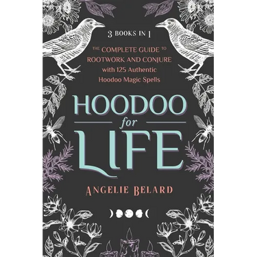 Hoodoo for Life: The Complete Guide to Rootwork and Conjure with 125 Authentic Hoodoo Magic Spells