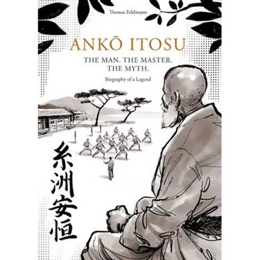 AnkŌ Itosu. the Man. the Master. the Myth.: Biography of a Legend