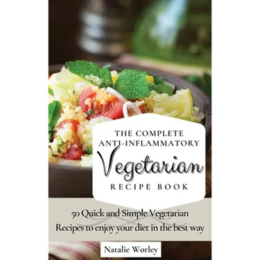 The Complete Anti-Inflammatory Vegetarian Recipes Book: 50 Quick and Simple Vegetarian Recipes to enjoy your diet in the best way