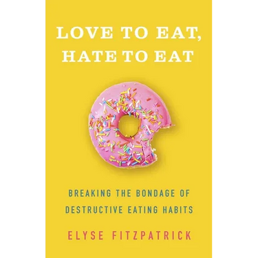 Love to Eat, Hate to Eat: Breaking the Bondage of Destructive Eating Habits