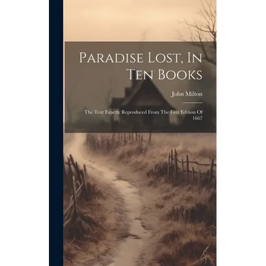 Paradise Lost, In Ten Books: The Text Exactly Reproduced From The First Edition Of 1667