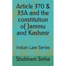 Article 370 & 35A and the constitution of Jammu and Kashmir: Indian Law Series