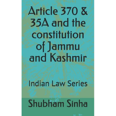 Article 370 & 35A and the constitution of Jammu and Kashmir: Indian Law Series