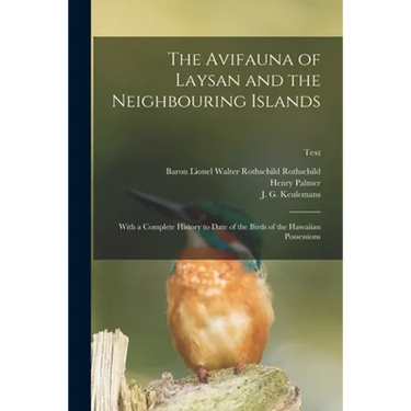The Avifauna of Laysan and the Neighbouring Islands: With a Complete History to Date of the Birds of the Hawaiian Possessions; text