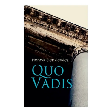 Quo Vadis: A Story of St. Peter in Rome in the Reign of Emperor Nero
