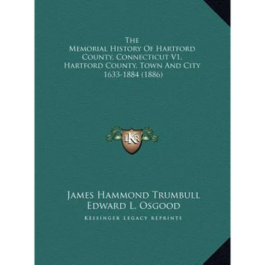 The Memorial History Of Hartford County, Connecticut V1, Hartford County, Town And City: 1633-1884 (1886)