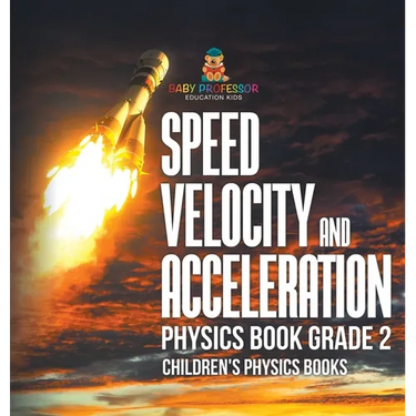Speed, Velocity and Acceleration - Physics Book Grade 2 Children's Physics Books