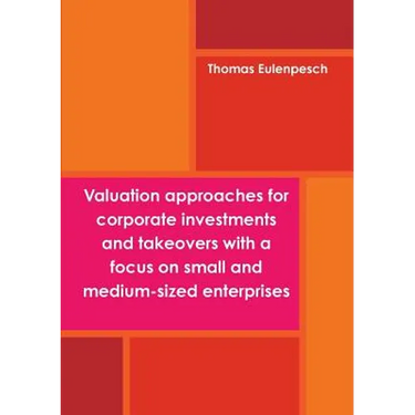 Valuation approaches for corporate investments and takeovers with a focus on small and medium-sized enterprises (SME)