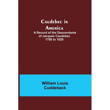 Caudebec In America; A Record Of The Descendants Of Jacques Caudebec 1700 To 1920