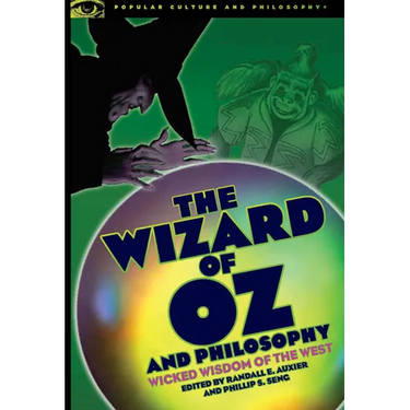 The Wizard of Oz and Philosophy: Wicked Wisdom of the West