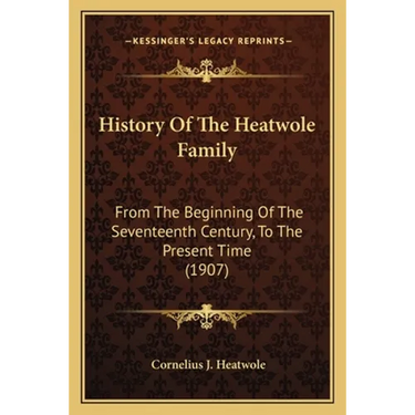 History Of The Heatwole Family: From The Beginning Of The Seventeenth Century, To The Present Time (1907)