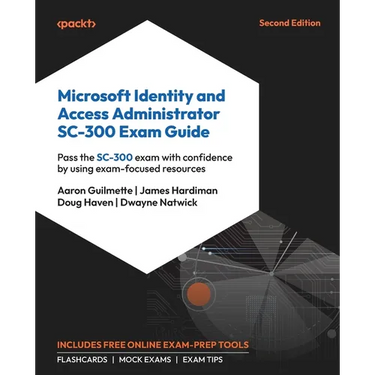 Microsoft Identity and Access Administrator SC-300 Exam Guide - Second Edition: Pass the SC-300 exam with confidence by using exam-focused resources