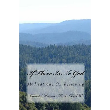 If There Is No God: Meditations On Believing