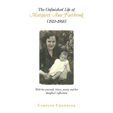 The Unfinished Life of Margaret Ann Fairbrook (1923-1968): With her journals, letters, poetry and her daughter's reflections