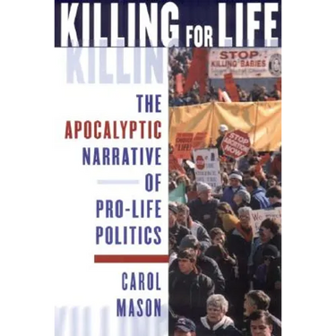 Killing for Life: The Apocalyptic Narrative of Pro-Life Politics