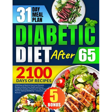 Diabetic Diet After 65: 2100 Days of Quick & Easy Low-Glycemic Recipes to Boost Your Health and Ensure Longevity Includes a Practical 31-Day M
