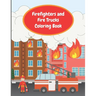 Firefighters and Fire Trucks Coloring Book: Colouring Pages For Kids Ages 4-6, Fire Brigade in Action, Firemen Vehicles and Equipment For Toddlers And