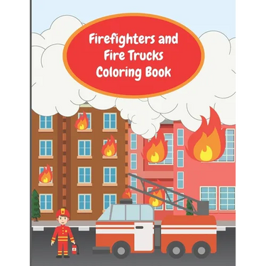 Firefighters and Fire Trucks Coloring Book: Colouring Pages For Kids Ages 4-6, Fire Brigade in Action, Firemen Vehicles and Equipment For Toddlers And