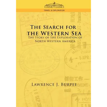 The Search for the Western Sea: The Story of the Exploration of North Western America