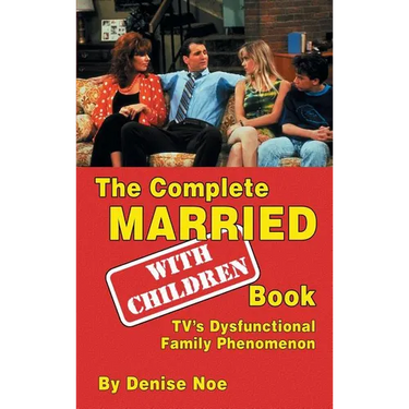 The Complete Married... With Children Book: TV's Dysfunctional Family Phenomenon (hardback)