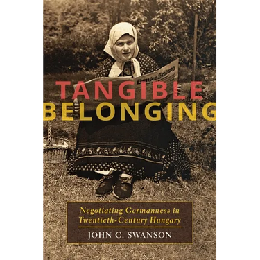 Tangible Belonging: Negotiating Germanness in Twentieth-Century Hungary