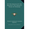 Of the Magick of the Ancients the Greatest Study of Wisdom