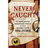 Never Caught: The Washingtons' Relentless Pursuit of Their Runaway Slave, Ona Judge
