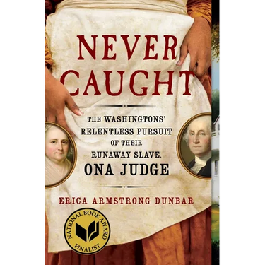 Never Caught: The Washingtons' Relentless Pursuit of Their Runaway Slave, Ona Judge