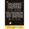 Closer to Truth: Science, Meaning, and the Future