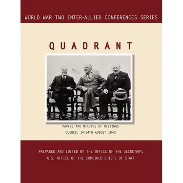 Quadrant: Quebec, 14-24 August 1943 (World War II Inter-Allied Conferences series)
