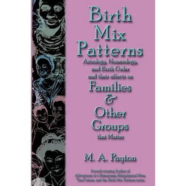 Birth Mix Patterns: Astrology, Numerology and Birth Order and Their Effects on Families & Other Groups That Matter