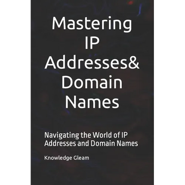 Mastering IP Addresses, Domain Names: Navigating the World of IP Addresses and Domain Names