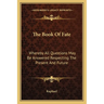 The Book Of Fate: Whereby All Questions May Be Answered Respecting The Present And Future