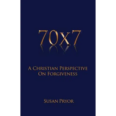 70 X 7 A Christian Perspective on Forgiveness