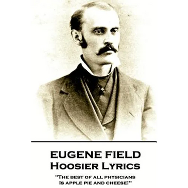 Eugene Field - Hoosier Lyrics: "The best of all physicians, Is apple pie and cheese!"