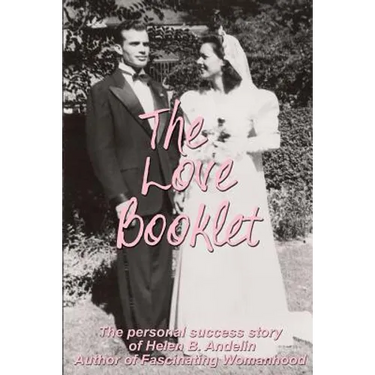 The Love Booklet: The Personal Success Story of Helen B Andelin Author of Fascinating Womanhood