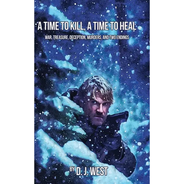 A Time to Kill, a Time to Heal: War, Treasure, Deception, Murders, and Two Endings